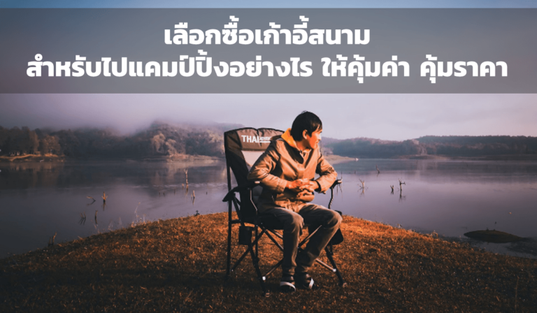 เลือดซื้อเก้าอี้สนาม สำหรับไปแคมแ์ปิ้งอย่างไร ให้คุ้มค่า คุ้มราคา